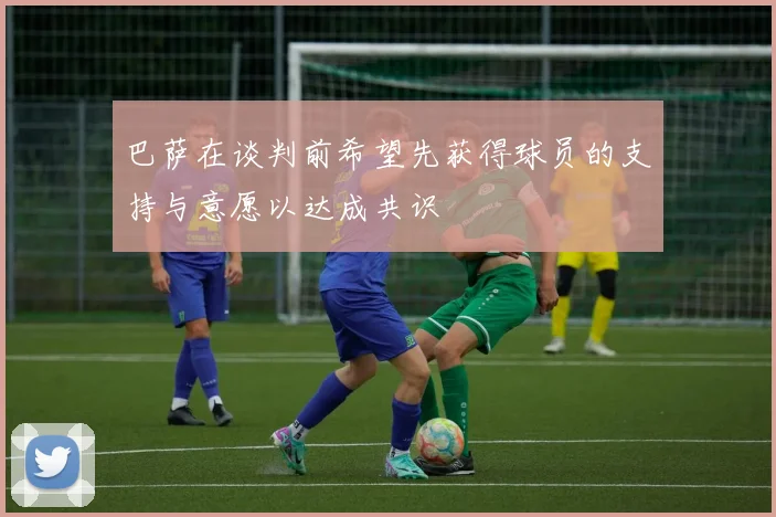 巴萨在谈判前希望先获得球员的支持与意愿以达成共识
