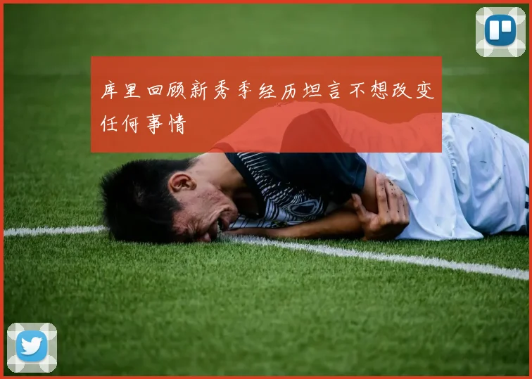 库里回顾新秀季经历坦言不想改变任何事情